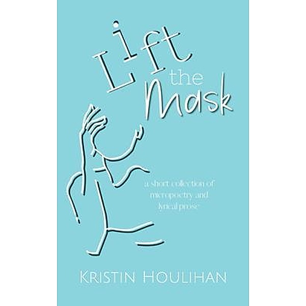 Lift the Mask / Kristin Houlihan, Kristin Houlihan