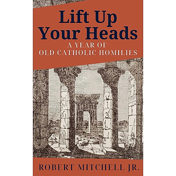 Lift Up Your Heads: A Year of Old Catholic Homilies, Robert Mitchell