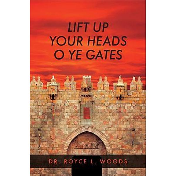 Lift Up Your Heads O Ye Gates, Royce L. Woods