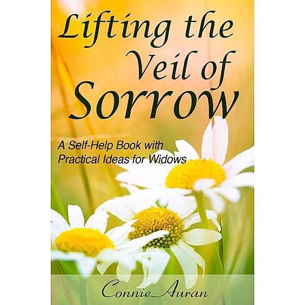 Lifting the Veil of Sorrow, A Self-Help Book with Practical Ideas for Widows / eBookIt.com, Connie LPN Auran