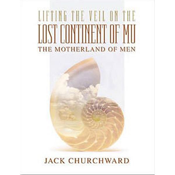 Lifting the Veil on the Lost Continent of Mu, Jack Churchward