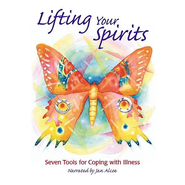 Lifting Your Spirits. 7 tools for coping with illness, Jan Alcoe