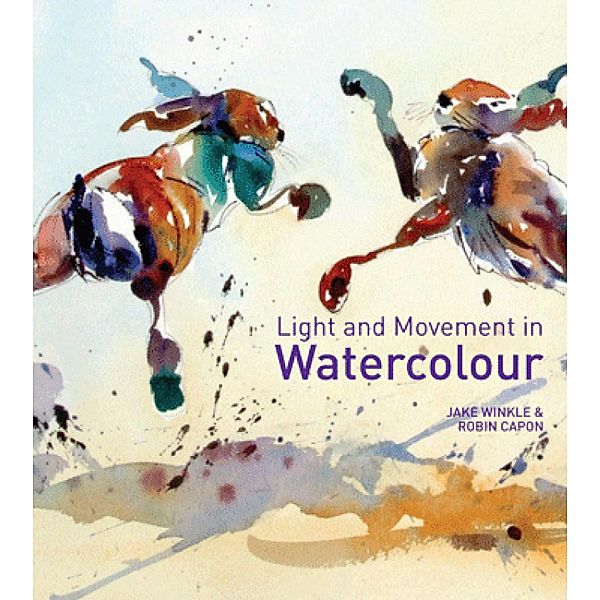 Light and Movement in Watercolour, Jake Winkle, Robin Capon