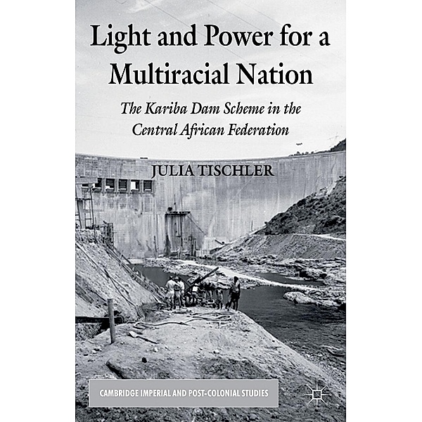 Light and Power for a Multiracial Nation / Cambridge Imperial and Post-Colonial Studies, J. Tischler