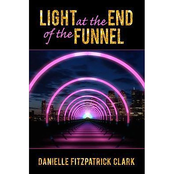 Light at the End of the Funnel, Danielle Fitzpatrick Clark