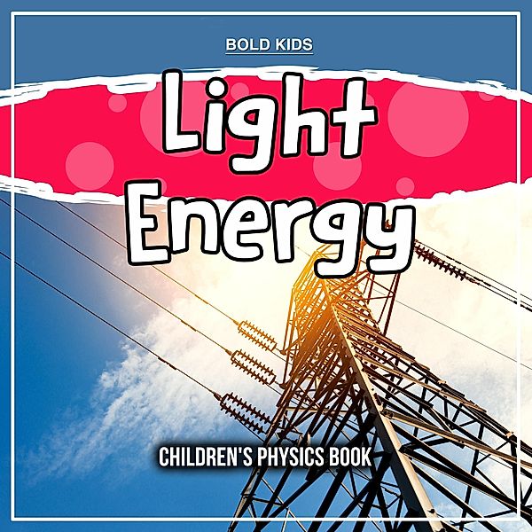 Light Energy: Children's Physics Book, Bold Kids