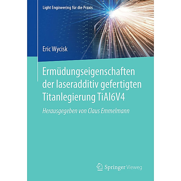 Light Engineering für die Praxis / Ermüdungseigenschaften der laseradditiv gefertigten Titanlegierung TiAl6V4, Eric Wycisk