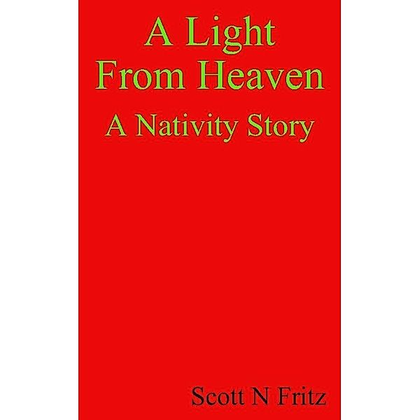 Light From Heaven. A Nativity Story / Scott Fritz, Scott Fritz
