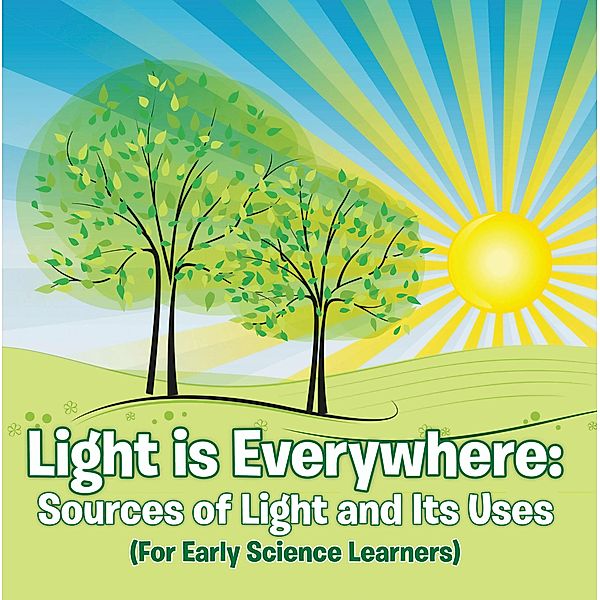 Light is Everywhere: Sources of Light and Its Uses (For Early Learners) / Baby Professor, Baby
