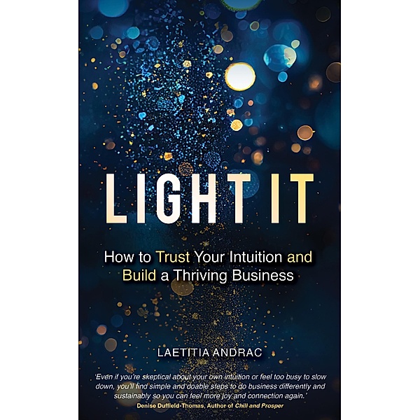 Light It: How to Trust Your Intuition and Build a Thriving Business, Laetitia Andrac