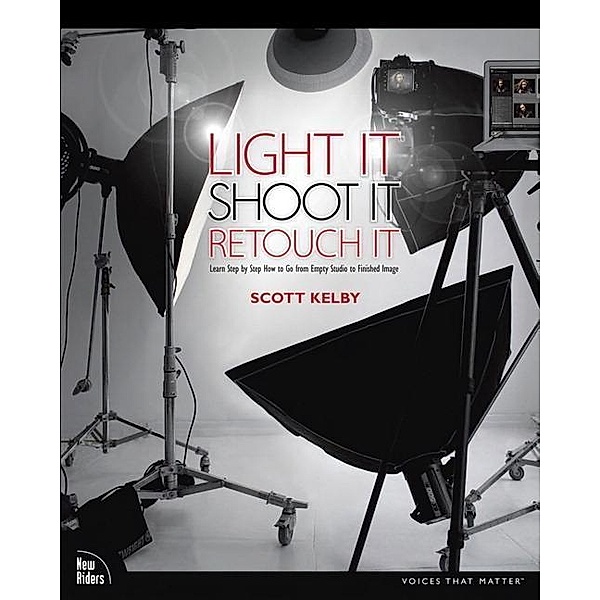 Light It, Shoot It, Retouch It, Scott Kelby