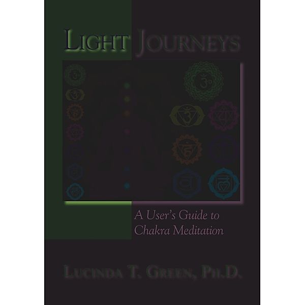 Light Journeys: A User's Guide to Chakra Meditation, Lucinda Green