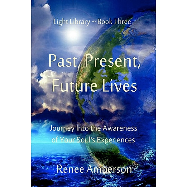Light Library: Past, Present, Future Lives: Journey Into the Awareness of Your Soul, Renee Amberson