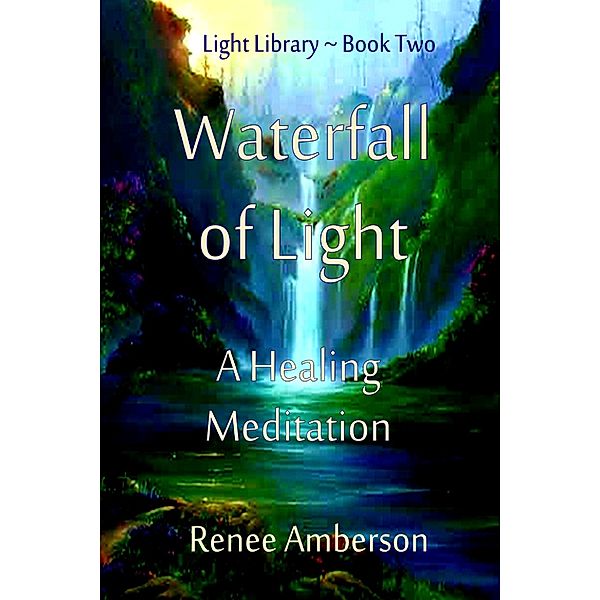 Light Library: Waterfall of Light: A Healing Meditation, Renee Amberson