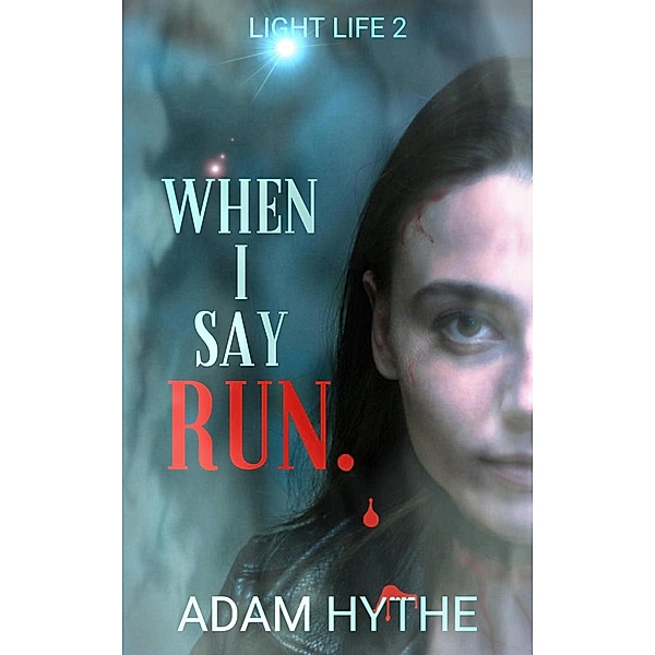 Light Life: When I Say Run (Light Life, #2), Adam Hythe