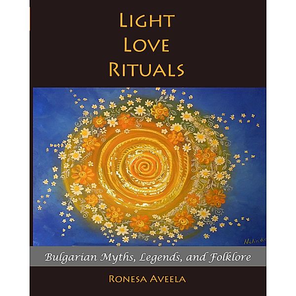 Light Love Rituals: Bulgarian Myths, Legends, and Folklore, Ronesa Aveela