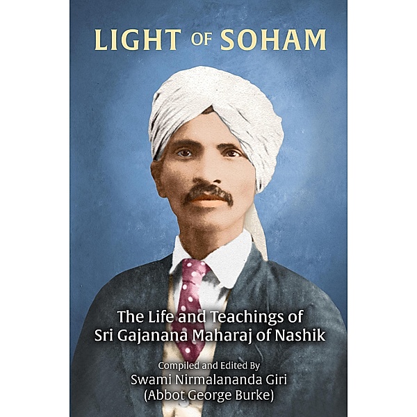 Light of Soham: The Life and Teachings of Sri Gajanana Maharaj of Nashik, Abbot George Burke (Swami Nirmalananda Giri)