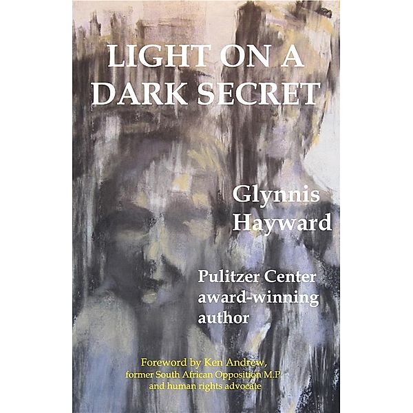 LIGHT ON A DARK SECRET - Interracial love and relationships under the repressive regime of Apartheid, Glynnis Hayward