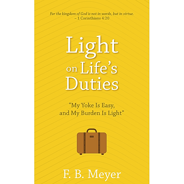 Light on Life's Duties: My Yoke Is Easy, and My Burden Is Light, F. B. Meyer