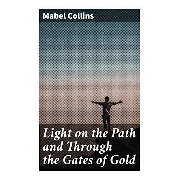 Light on the Path and Through the Gates of Gold, Mabel Collins