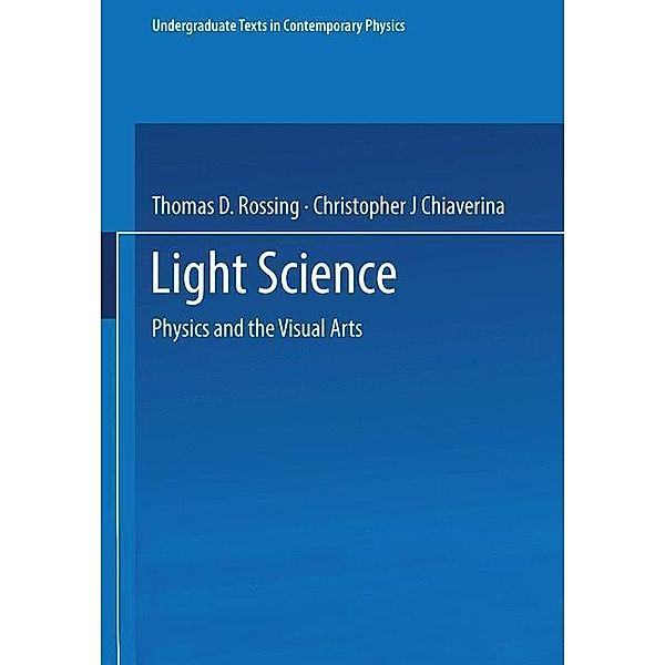 Light Science / Undergraduate Texts in Contemporary Physics, Thomas D. Rossing, Christopher J Chiaverina