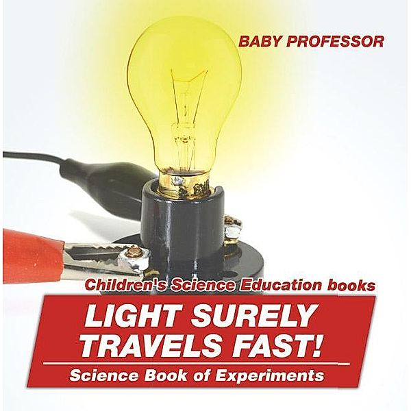 Light Surely Travels Fast! Science Book of Experiments | Children's Science Education books / Baby Professor, Baby