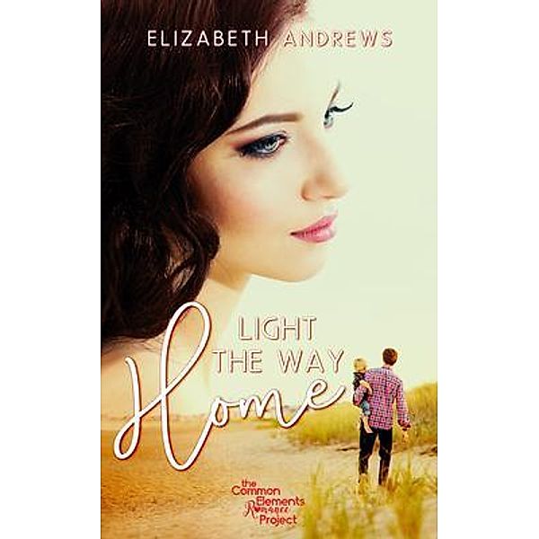 Light the Way Home / Common Elements Romance Project, Elizabeth Andrews, Tbd