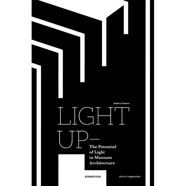 Light Up - The Potential of Light in Museum Architecture, Andrea Graser