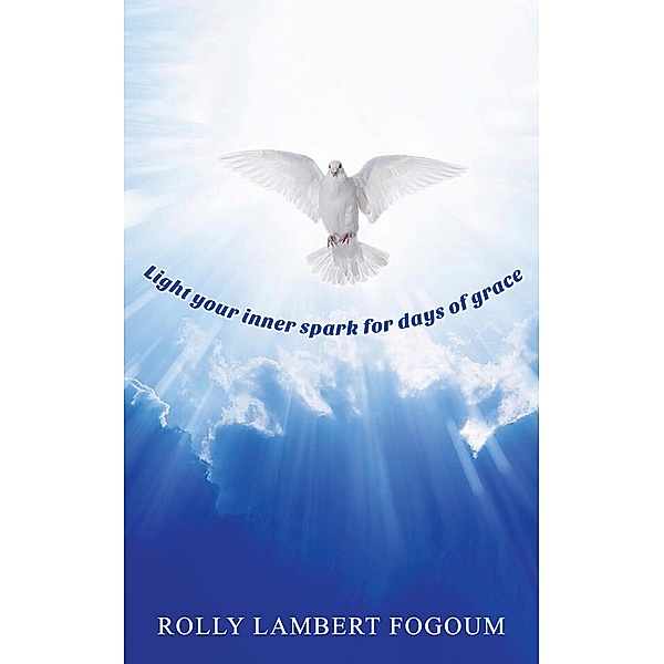 Light Your Inner Spark for Days of Grace / Austin Macauley Publishers, Rolly Lambert Fogoum