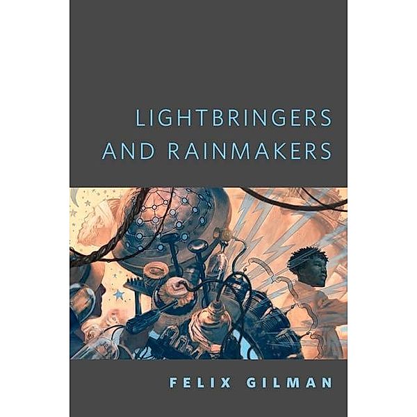 Lightbringers and Rainmakers / Tor Books, Felix Gilman
