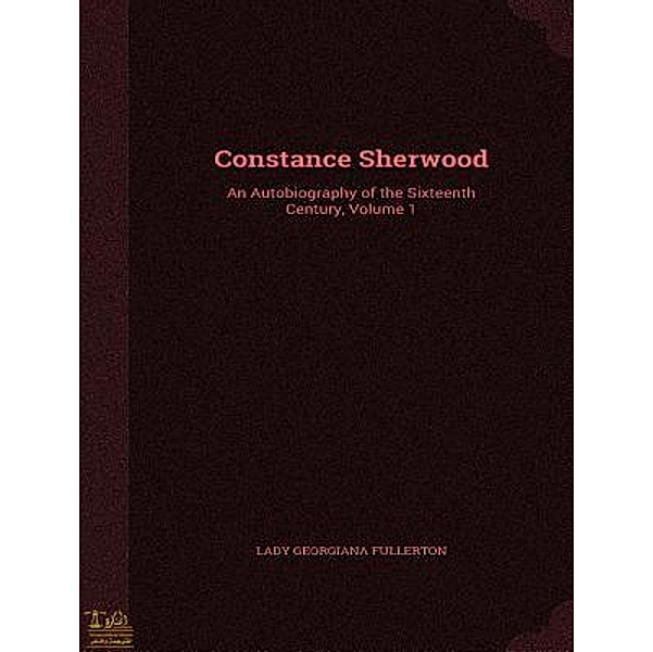 Lighthouse Books for Translation and Publishing: Constance Sherwood An Autobiography Of The Sixteenth Century, Lady Georgiana Fullerton