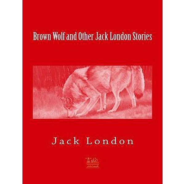Lighthouse Books for Translation and Publishing: Brown Wolf and Other Jack London Stories, Jack London