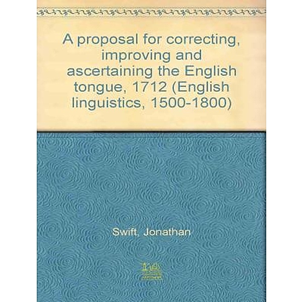 Lighthouse Books for Translation and Publishing: A Proposal for Correcting, Improving, and Ascertaining the English Tongue, Jonathan Swift