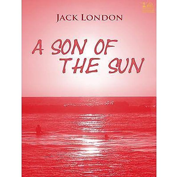 Lighthouse Books for Translation and Publishing: A Son Of The Sun, Jack London