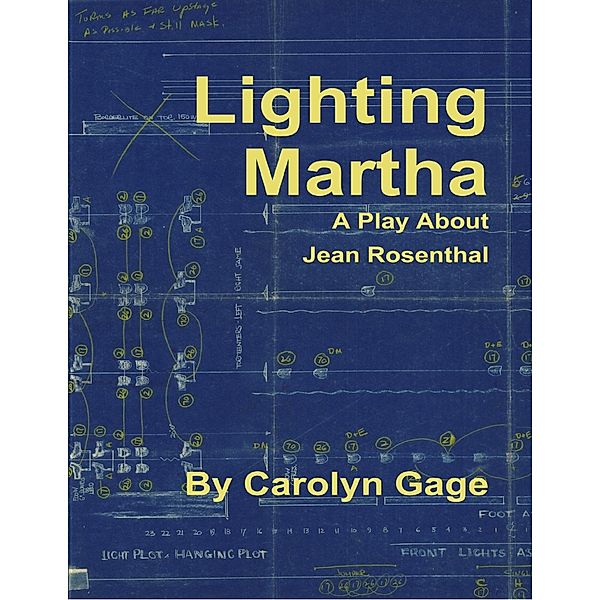 Lighting Martha : A One - Act Play About Jean Rosenthal, Carolyn Gage