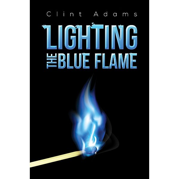 Lighting the Blue Flame / Austin Macauley Publishers Ltd, Clint Adams