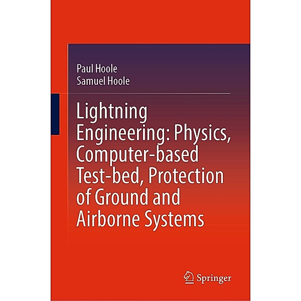 Lightning Engineering: Physics, Computer-based Test-bed, Protection of Ground and Airborne Systems, Paul Hoole, Samuel Hoole