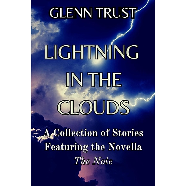 Lightning in the Clouds: A Collection of Stories Featuring the Novella The Note, Glenn Trust