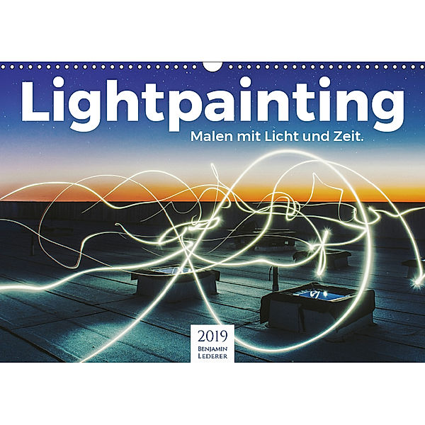 Lightpainting - Malen mit Licht und Zeit (Wandkalender 2019 DIN A3 quer), Benjamin Lederer