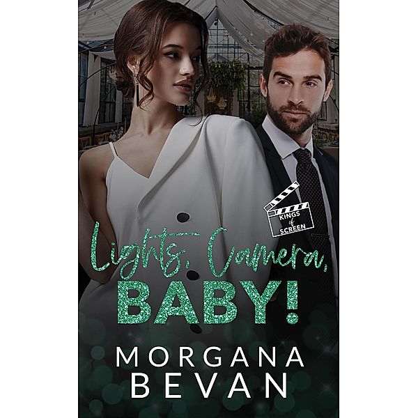 Lights, Camera, Baby!: An Accidental Pregnancy Hollywood Romance (Kings of Screen Celebrity Romance, #4.5) / Kings of Screen Celebrity Romance, Morgana Bevan