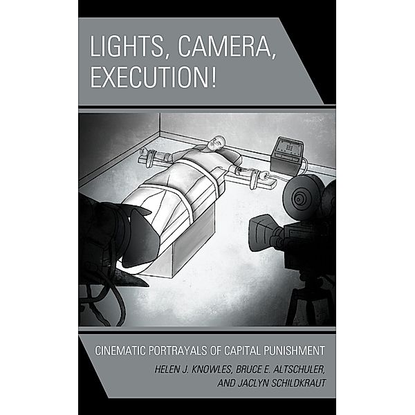 Lights, Camera, Execution! / Politics, Literature, & Film, Helen J. Knowles, Bruce E. Altschuler, Jaclyn Schildkraut