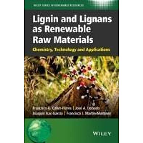 Lignin and Lignans as Renewable Raw Materials, Francisco G. Calvo-Flores, José A. Dobado, Joaquín Isac-García, Francisco J. Martín-Martínez