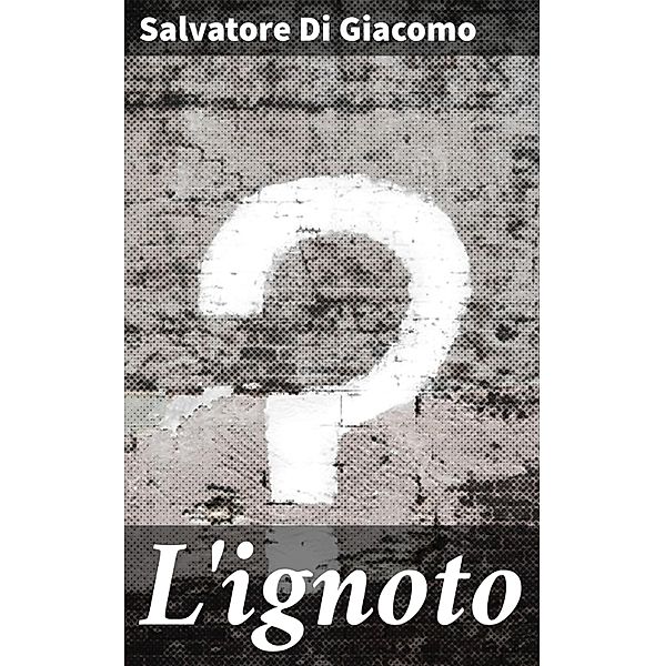 L'ignoto, Salvatore Di Giacomo