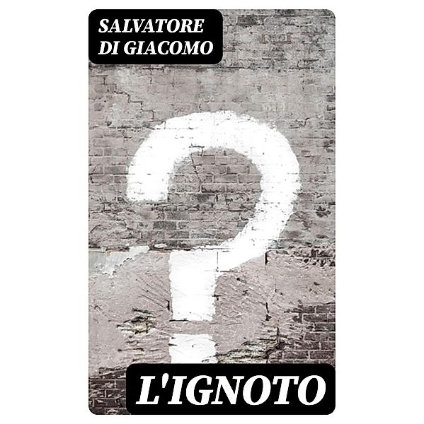 L'ignoto, Salvatore Di Giacomo