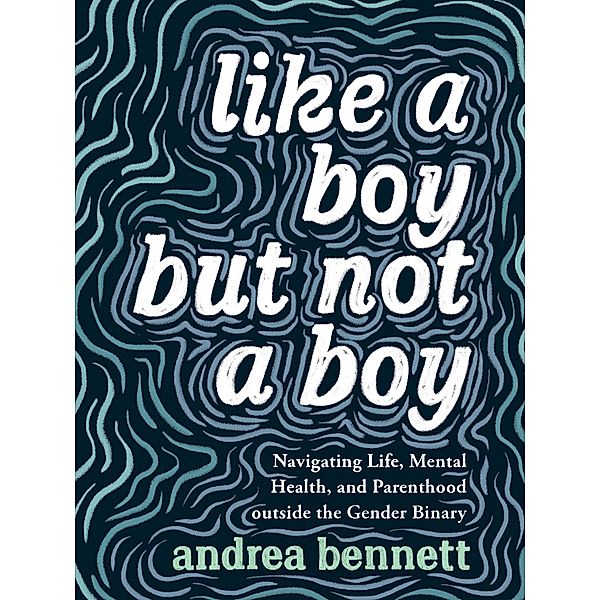 Like a Boy but Not a Boy, Andrea Bennett