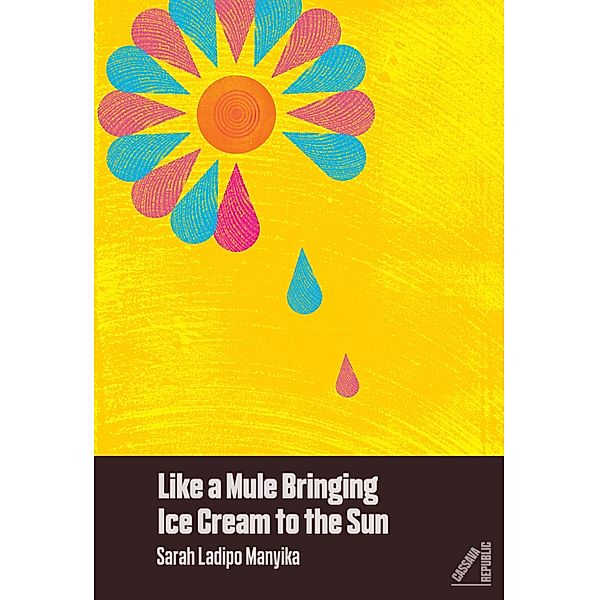 Like A Mule Bringing Ice Cream To The Sun (Shortlisted for the Goldsmith Prize), Sarah Ladipo Manyika