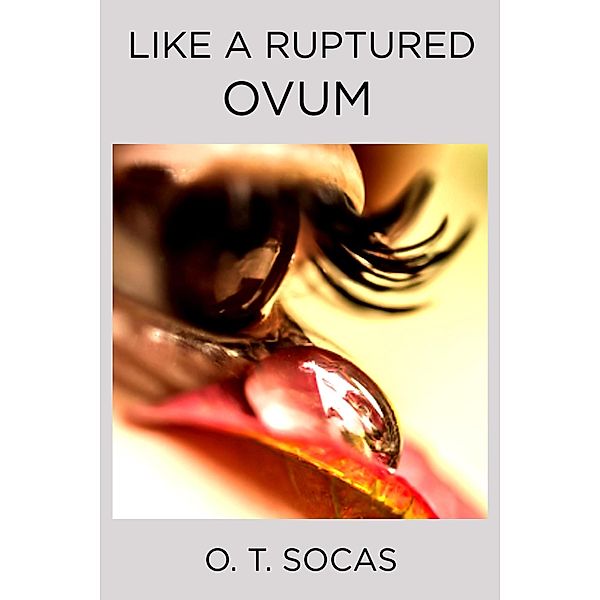 Like a Ruptured Ovum, O. T. Socas