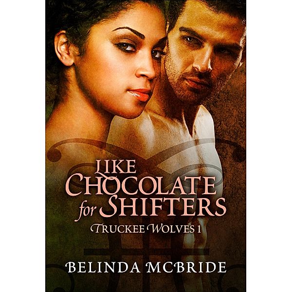 Like Chocolate for Shifters (Truckee Wolves, #1) / Truckee Wolves, Belinda McBride