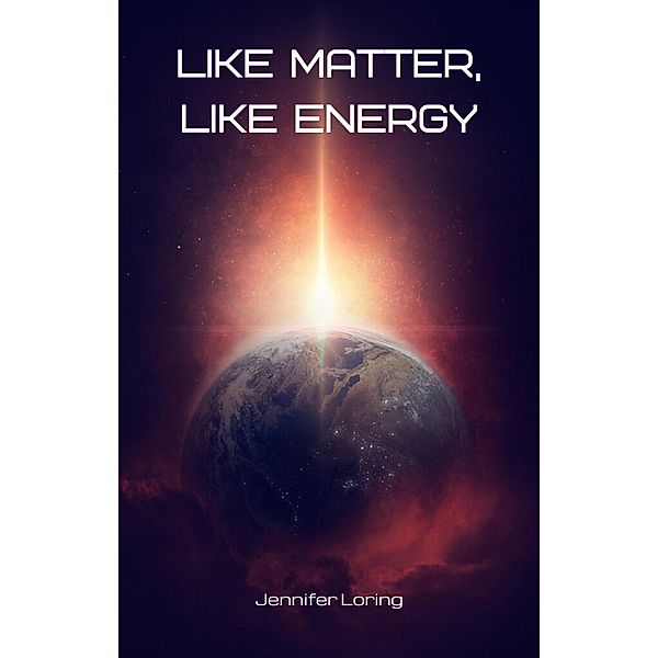 Like Matter, Like Energy, Jennifer Loring