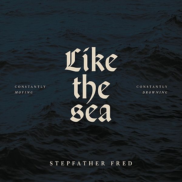 Like The Sea-Constantly Moving,Constantly Drownin, Stepfather Fred